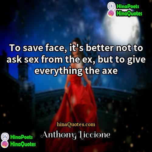 Anthony Liccione Quotes | To save face, it's better not to